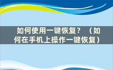 如何使用一键恢复？ （如何在手机上操作一键恢复）